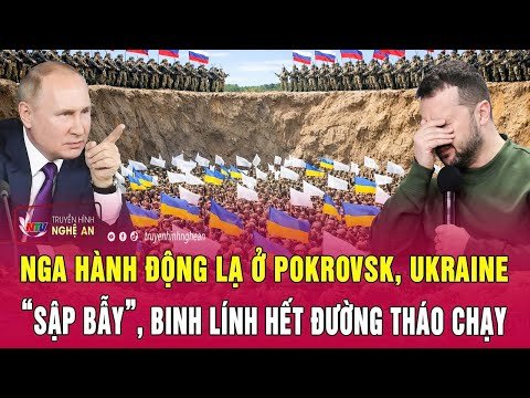 Chiến sự Ukraine: Nga hành động lạ ở Pokrovsk, Ukraine “sập bẫy”, binh lính hết đường tháo chạy
