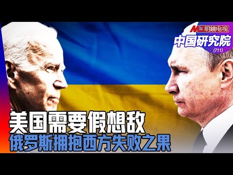 欧洲团结了，美国可以抽身对抗中国；拜登让习近平与普京钻了一个被；美国需要假想敌；俄罗斯拥抱西方失败之果｜中国研究院(第711期）